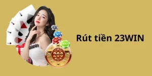 Điều kiện rút tiền 23win  cần đáp ứng